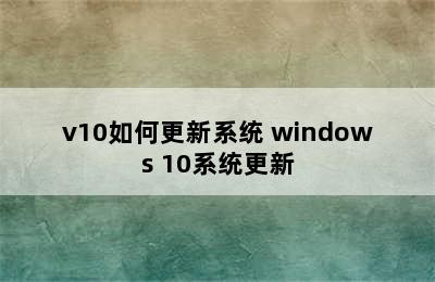 v10如何更新系统 windows 10系统更新